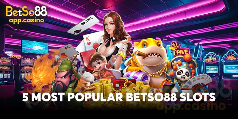 5 Most Popular Betso88 Slots