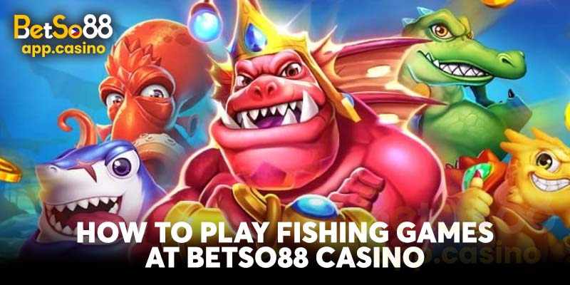 How to Play Fishing Games at Betso88 Casino