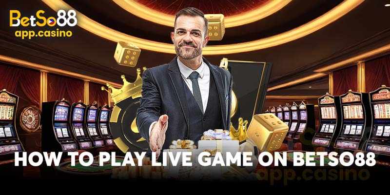 How to play live game on Betso88