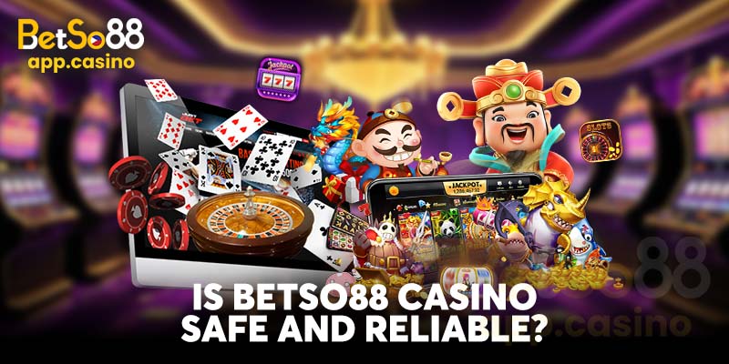 Is BetSo88 Casino Safe and Reliable?