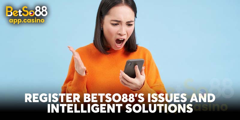 Register Betso88’s Issues and intelligent solutions